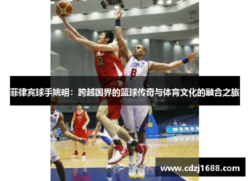 菲律宾球手姚明：跨越国界的篮球传奇与体育文化的融合之旅
