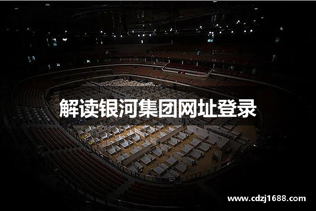 解读银河集团网址登录